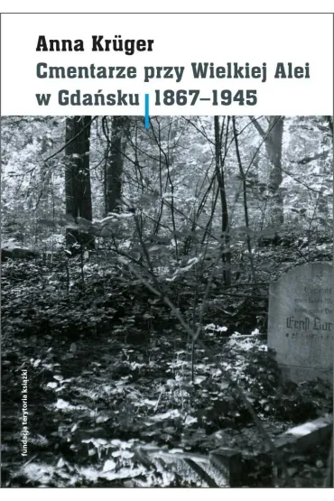 Cmentarze przy Wielkiej Alei w Gda�sku 1867&ndash;1945 - Anna  Kr�ger