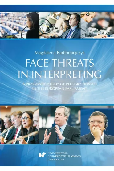 Face threats in interpreting: A pragmatic study of plenary debats in the European Parliament - Magdalena Bart�omiejczyk