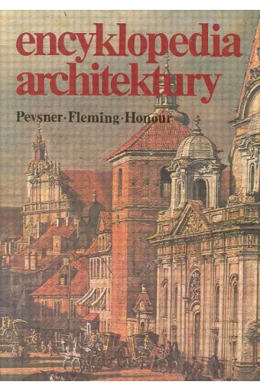 Encyklopedia architektury - John Fleming, Honour Hugh, Pevsner Nikolaus