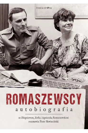 Romaszewscy. Autobiografia. Ze Zbigniewem, Zofi� i Agnieszk� Romaszewskimi rozmawia Piotr Skwieci�ski - Agnieszka Romaszewska-Guzy, Zbigniew Romaszewski, Zofia Romaszewska, Piotr Skwieci�ski