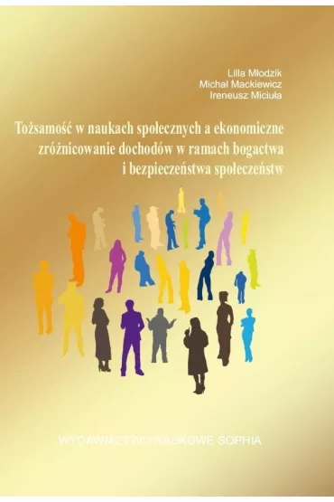 To�samo�� w naukach spo�ecznych, a ekonomiczne zr�nicowanie dochod�w w ramach bogactwa i bezpiecze�stwa spo�ecze�stw - Micha� Mackiewicz, Ireneusz Miciu�a, Lilla  M�odzik