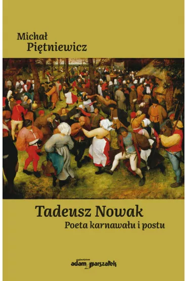Tadeusz Nowak. Poeta karnawa�u i postu - Micha�  Pi�tniewicz