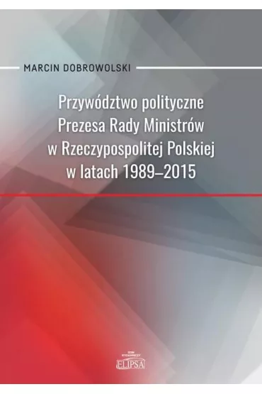 Przyw�dztwo polityczne Prezesa Rady Ministr�w.. - Marcin  Dobrowolski