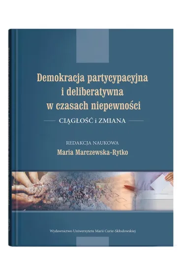 Demokracja partycypacyjna i deliberatywna w czasach niepewno�ci. Ci�g�o�� i zmiana - Maria Red Marczewska-Rytko