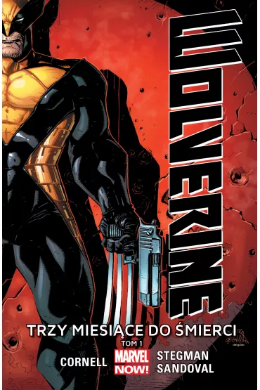 Marvel Now Trzy miesi�ce do �mierci. Wolverine. Tom 1 - Paul Cornell, Ryan Stegman, Gerardo Sandoval, Sebastian Smolarek