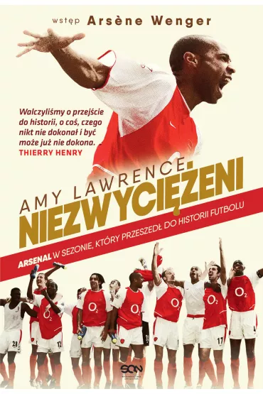 Niezwyci�eni. Arsenal w sezonie, kt�ry przeszed� do historii futbolu - Amy Lawrence