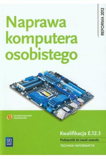 Naprawa komputera osobistego. Podr�cznik do nauki zawodu technik informatyk - Krzysztof Pytel, Sylwia Osetek, Tomasz Marciniuk