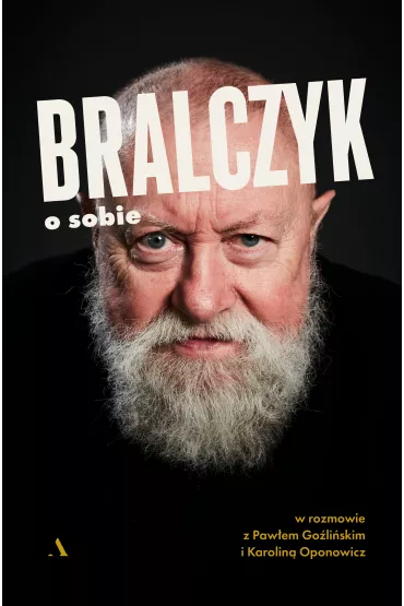 Bralczyk o sobie. W rozmowie z Paw�em Go�li�skim i Karolin� Oponowicz - Jerzy Bralczyk, Pawe� Go�li�ski, Karolina Oponowicz