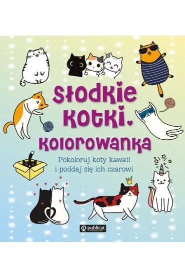 S�odkie kotki. Kolorowanka. Pokoloruj koty kawaii i poddaj si� ich czarowi
