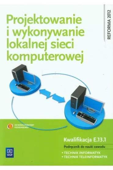 Projektowanie i wykonywanie lokalnej sieci komputerowej. Podr�cznik do nauki zawodu technik informatyk. Kwalifikacja E.13.1. Szko�y ponadgimnazjalne - Krzysztof Pytel, Sylwia Osetek