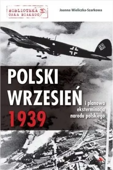 Polski wrzesie� 1939 i planowa eksterminacja narodu - Joanna Wieliczka-Szarkowa