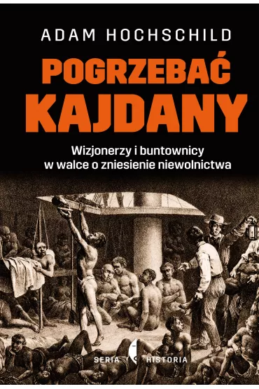 Pogrzeba� kajdany. Wizjonerzy i buntownicy w walce o zniesienie niewolnictwa - Adam Hochschild
