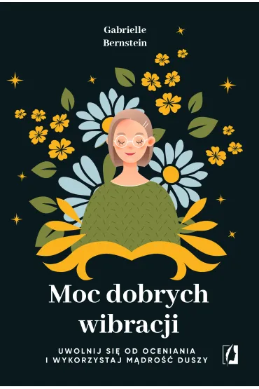 Moc dobrych wibracji. Uwolnij si� od oceniania i wykorzystaj m�dro�� duszy - Gabrielle Bernstein