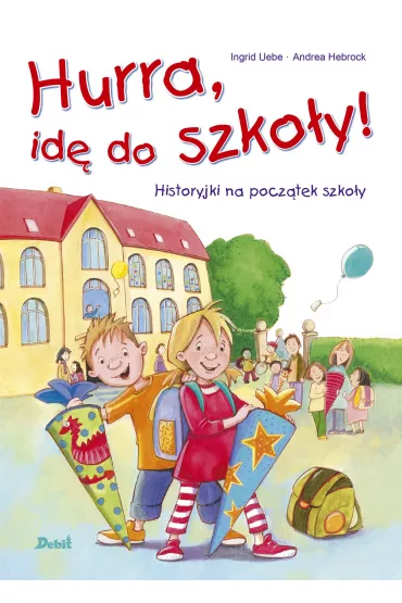 Hurra, id� do szko�y! Historyjki na pocz�tek szko�y - Uebe Ingrid