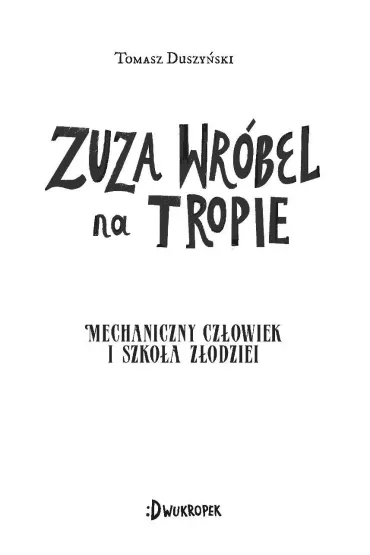 Mechaniczny Czowiek i szkoa zodziei. Zuza Wrbel na tropie. Tom 2 - Tomasz Duszyski