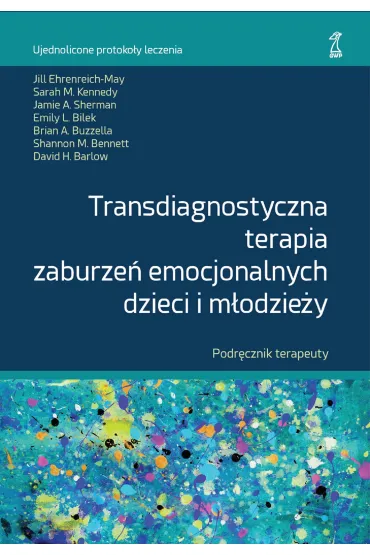 Transdiagnostyczna terapia zaburze� emocjonalnych dzieci i m�odzie�y. Podr�cznik terapeuty