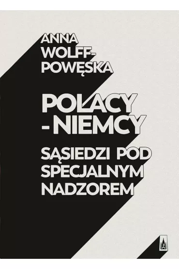 Polacy - Niemcy. S�siedzi pod specjalnym nadzorem - Anna Wolff-Pow�ska