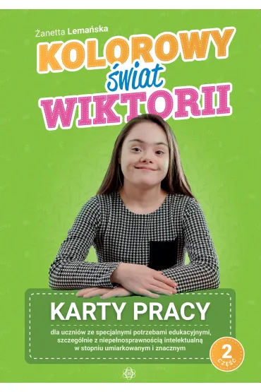 Kolorowy �wiat Wiktorii Cz�� 2 Karty pracy dla uczni�w ze specjalnymi potrzebami edukacyjnymi, szczeg�lnie z niepe�nosprawno�ci� intelektualn� w stopniu umiarkowanym i znacznym - �anetta Lema�ska