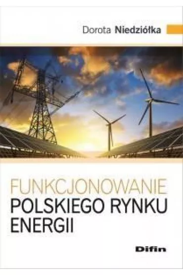 Funkcjonowanie polskiego rynku energii - Dorota Niedzi�ka