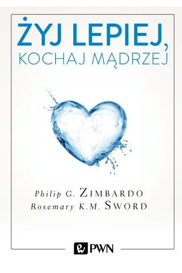 �yj lepiej, kochaj m�drzej - Philip G. Zimbardo, Rosemary Sword