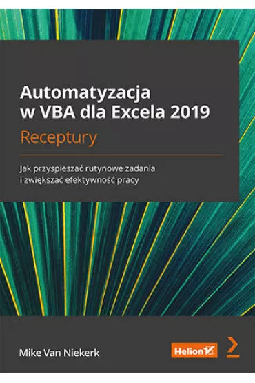 Automatyzacja w VBA dla Excela 2019. Receptury. Jak przyspiesza� rutynowe zadania i zwi�ksza� efekty - Mike Van Niekerk