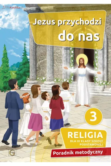 Jezus przychodzi do nas 3. Religia dla trzeciej klasy szko�y podstawowej. Poradnik metodyczny