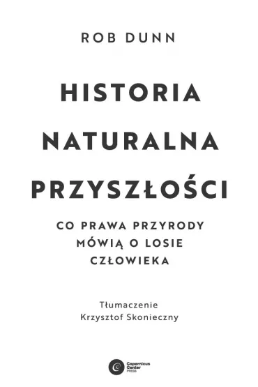 Historia naturalna przysz�o�ci. Co prawda przyrody m�wi� o losie cz�owieka - Rob Dunn