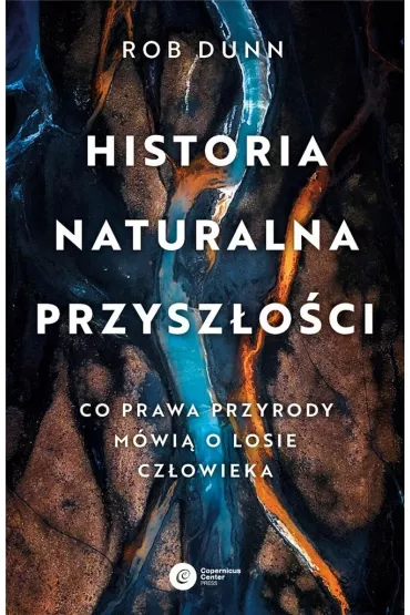 Historia naturalna przysz�o�ci. Co prawda przyrody m�wi� o losie cz�owieka - Rob Dunn