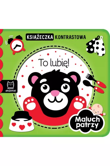 Maluch patrzy. To lubi�! Ksi��eczka kontrastowa - Agnieszka Bator