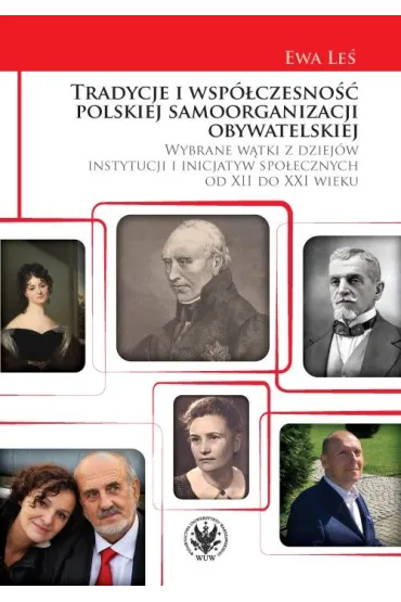 Tradycje i wsp�czesno�� polskiej samoorganizacji obywatelskiej. Wybrane w�tki z dziej�w instytucji i inicjatyw spo�ecznych od XII do XXI wieku - Ewa Le�