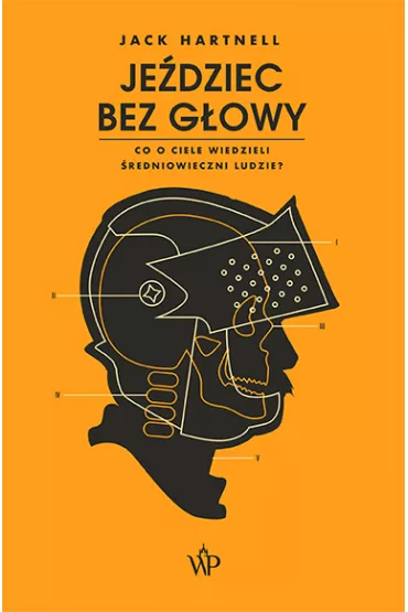 Je�dziec bez g�owy. Co o ciele wiedzieli ludzie �redniowiecza? - Jack  Hartnell