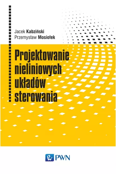 Projektowanie nieliniowych uk�ad�w sterowania - Jacek Kabzi�ski, Przemys�aw Mosio�ek