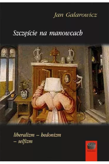 Szcz�cie na manowcach. Liberalizm - hedonizm - selfizm - Jan Galarowicz