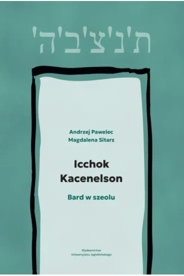 Icchok Kacenelson. Bard w szeolu - Andrzej Pawelec, Magdalena Sitarz