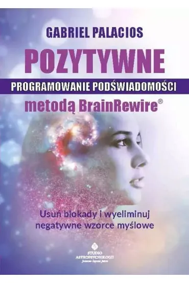 Pozytywne programowanie pod�wiadomo�ci metod� BrainRewire - Gabriel Palacios