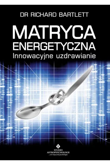 Matryca energetyczna. Innowacyjne uzdrawianie - Richard Bartlett