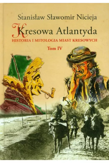 Historia i mitologia miast kresowych. Kresowa Atlantyda. Tom 4 - Stanis�aw S�awomir Nicieja