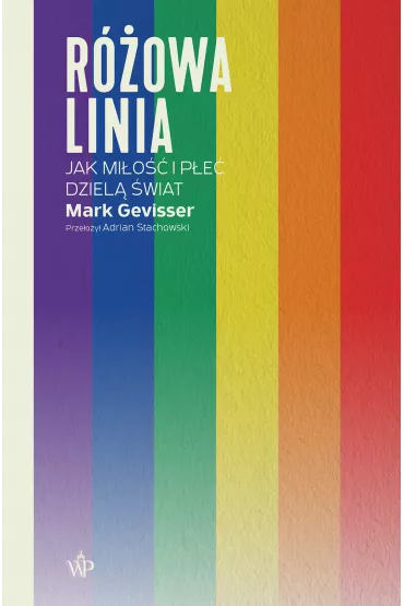 R�owa linia. Jak mi�o�� i p�e� dziel� �wiat - Mark Gevisser