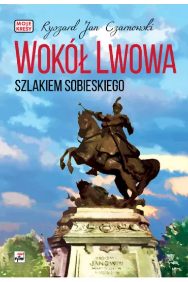 Wok� Lwowa. Szlakiem Sobieskiego - Ryszard Jan Czarnowski