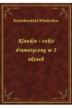 eBook Klaudja : szkic dramatyczny w 2 aktach epub