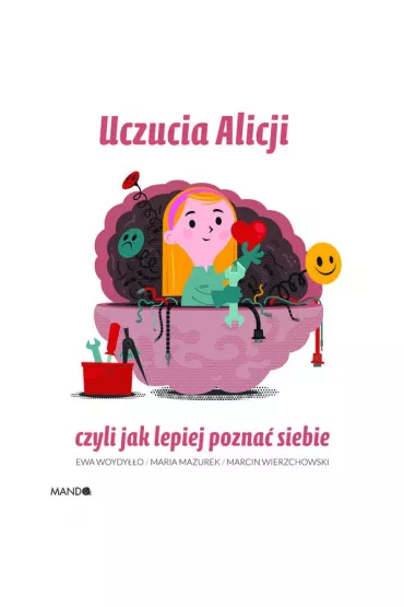 Uczucia Alicji czyli jak lepiej pozna siebie - Ewa Woydyo, Maria Mazurek, Marcin Wierzchowski