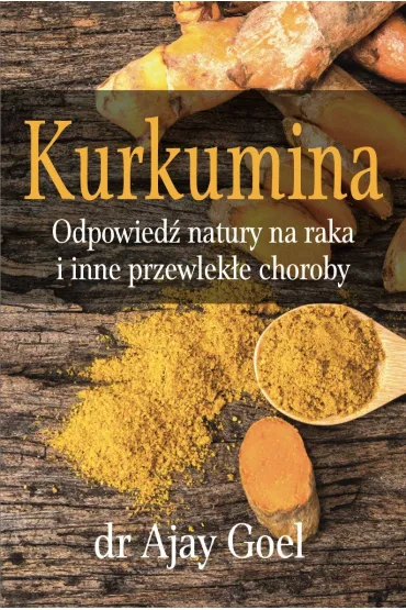 Kurkumina. Odpowied� natury na raka i inne przewlek�e choroby - Ajay Goel