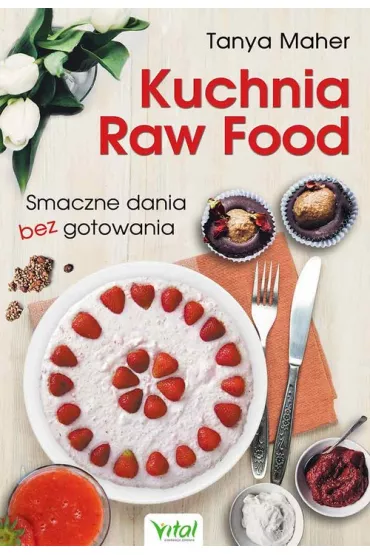 Kuchnia Raw Food Smaczne dania bez gotowania - Tanya Maher