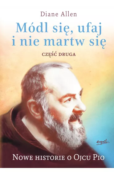 Nowe historie o ojcu pio m�dl si� ufaj i nie martw si� cz. 2 - Allen Diane