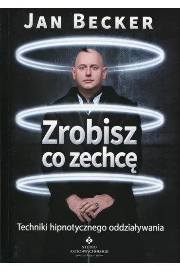 Zrobisz co zechc� techniki hipnotycznego oddzia�ywania - Jan Becker