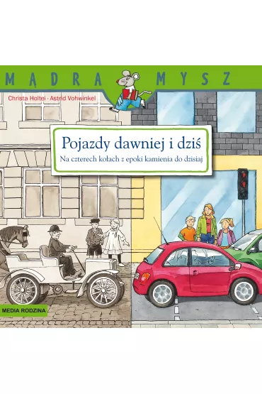M�dra mysz - Dawniej i dzi�. Pojazdy dawniej i dzi� na czterech ko�ach z epoki kamienia do dzisiaj - Christa Holtei