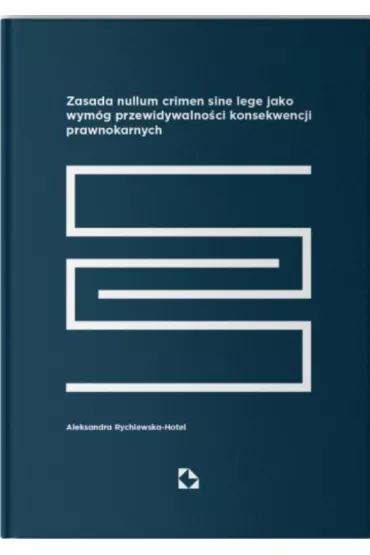 Zasada nullum sine lege jako wym�g przewidywalno�ci konsekwencji prawnokarnych - Aleksandra Rychlewska-Hotel