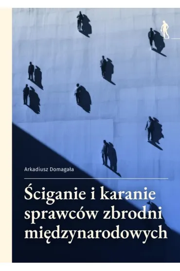�ciganie i karanie sprawc�w zbrodni mi�dzynarodowych - Arkadiusz Domaga�a