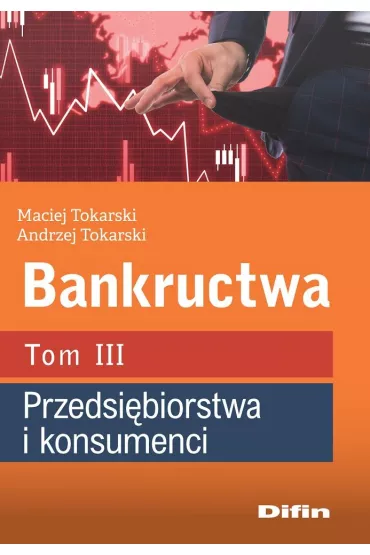 Bankructwa. Tom 3. Przedsi�biorstwa i konsumenci - Andrzej Tokarski, Maciej Tokarski