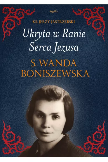 Ukryta w Ranie Serca Jezusa. S. Wanda Boniszewska - Jerzy Jastrz�bski
